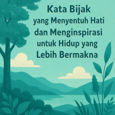 Kata Bijak yang Menyentuh Hati dan Menginspirasi untuk Hidup yang Lebih Bermakna