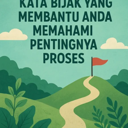 Kata Bijak yang Membantu Anda Memahami Pentingnya Proses